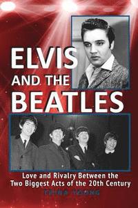 bokomslag Elvis And The Beatles: Love And Rivalry Between The Two Biggest Acts Of The 20th Century