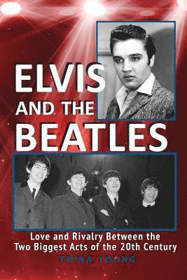 bokomslag Elvis And The Beatles: Love And Rivalry Between The Two Biggest Acts Of The 20th Century