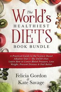bokomslag The World's Healthiest Diets Book Bundle: A Practical Guide to the Science-Based Alkaline Diet + The DASH Diet: Learn How to Lower Blood Pressure, Los