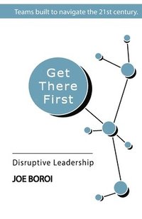 bokomslag Get There First: Disruptive Leadership