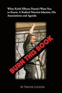 bokomslag Burn This Book: What Keith Ellison Doesn't Want You to Know: A Radical Marxist-Islamist, His Associations and Agenda