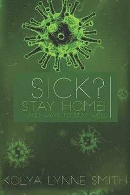 bokomslag Sick? Stay Home!: And Ways To Stay Well