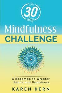 bokomslag The 30 Day Mindfulness Challenge: A Roadmap to Peace & Happiness: A Program for Beginners with Guided Meditations. Build a Solid Habit for Daily Life