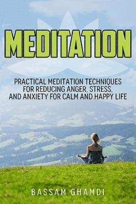 Meditation: Practical Meditation Techniques for Reducing Anger, Stress, and Anxi: (Yoga, Mindfullness, Meditation for Beginners, . 1