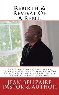 bokomslag Rebirth & Revival Of A Rebel: The True Story Of A Former Criminal Who Has Discovered The Path To His Positive Influential Identity While In Prison