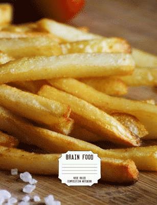 Brain Food Wide Ruled Composition Notebook: French Fries 100 Pages/50 Sheets 1