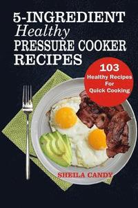 bokomslag 5-Ingredient Healthy Pressure Cooker Recipes: 103 Healthy Recipes For Quick Cooking