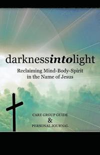 bokomslag Darkness Into Light: Reclaiming Mind-Body-Spirit in the Name of Jesus