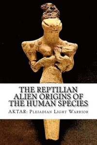 bokomslag The Reptilian Alien Origins of the Human Species