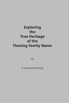 F. Lawrence Fleming - Exploring the True Heritage of the Fleming Family Name, Häftad