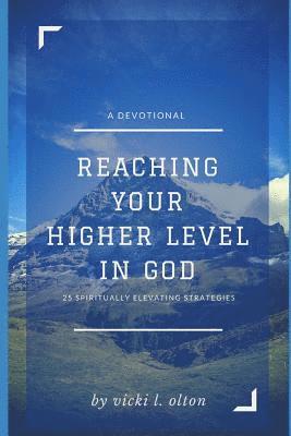 bokomslag Reaching Your Higher Level in God: 25 Spiritually Elevating Strategies