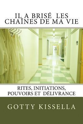 bokomslag Il a brise les chaines de ma vie: Rites, Initiations, Pouvoirs et Délivrance