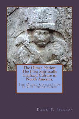 The Olmec Nation: The First Spiritually Civilized Culture in North America 1