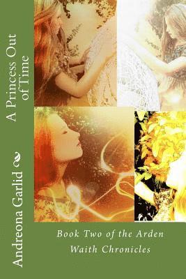 A Princess Out of Time: Book Two of the Arden Waith Chronicles 1