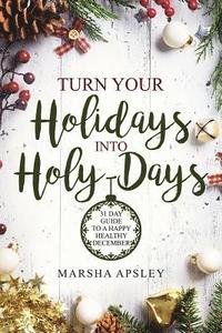 bokomslag Turn Your Holidays into Holy-Days: 31 Day Guide to a Happy Healthy December