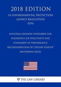 bokomslag National Emission Standards for Hazardous Air Pollutants and Standards of Performance - Reconsideration of Certain Startup - Shutdown Issues (Us Envir