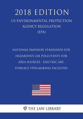 bokomslag National Emission Standards for Hazardous Air Pollutants for Area Sources - Electric ARC Furnace Steelmaking Facilities (Us Environmental Protection A