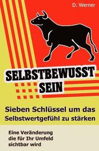 bokomslag Selbstbewusstsein: Sieben Schlüssel Um Das Selbstwertgefühl Zu Stärken - Eine Veränderung Die Für Ihr Umfeld Sichtbar Wird