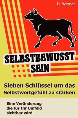 bokomslag Selbstbewusstsein: Sieben Schlüssel Um Das Selbstwertgefühl Zu Stärken - Eine Veränderung Die Für Ihr Umfeld Sichtbar Wird