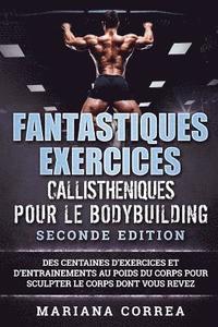 bokomslag FANTASTIQUES EXERCICES CALLISTHENIQUES POUR Le BODYBUILDING SECONDE EDITION: DES CENTAINES DE EXERCICES Et DE ENTRAINEMENTS AU POIDS DU CORPS POUR SCU