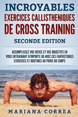 bokomslag INCROYABLES EXERCICES CALLISTHENIQUES De CROSS TRAINING SECONDE EDITION: ACCOMPLISSEZ VOS REVES ET VOS OBJECTIFS EN VOUS ENTRAINANT N-IMPORTE OU AVEC