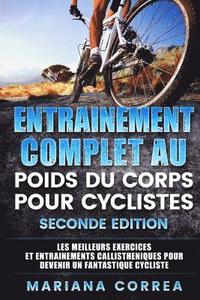 bokomslag ENTRAINEMENT COMPLET AU POIDS Du CORPS POUR CYCLISTES SECONDE EDITION: LES MEILLEURS EXERCICES ET ENTRAINEMENTS CALLISTHENIQUES POUR DEVENIR Un FANTAS