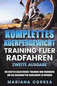 bokomslag KOMPLETTES KOERPERGEWICHT TRAINING FUER RADFAHREN ZWEiTE AUSGABE: DIE BESTEN CALISTHENIC TRAINING UND UEBUNGEN, UM EIN SAGENHAFTER RADFAHRER Zu WERDEN