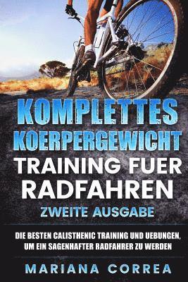 KOMPLETTES KOERPERGEWICHT TRAINING FUER RADFAHREN ZWEiTE AUSGABE: DIE BESTEN CALISTHENIC TRAINING UND UEBUNGEN, UM EIN SAGENHAFTER RADFAHRER Zu WERDEN 1