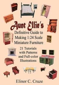 bokomslag Aunt Ellie's Definitive Guide to Making 1: 24 Scale Miniature Furniture: 21 Detailed Tutorials with Patterns and Full-Color Illustrations
