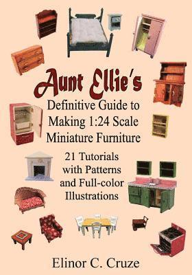 bokomslag Aunt Ellie's Definitive Guide to Making 1: 24 Scale Miniature Furniture: 21 Detailed Tutorials with Patterns and Full-Color Illustrations