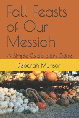 Deborah Munson - Fall Feasts of Our Messiah: A Simple Celebration Guide, Häftad