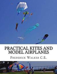 bokomslag Practical Kites and Model Airplanes: How To Make and Work Them