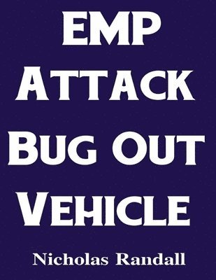 EMP Attack Bug Out Vehicle: How To Choose and Modify an EMP Proof Car That Will Survive An Electromagnetic Pulse Attack When All Other Cars Quit W 1