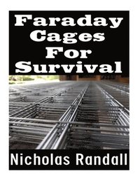 bokomslag Faraday Cages For Survival: The Ultimate Beginner's Guide On What Faraday Cages Are, Why You Need One, and How To Build It
