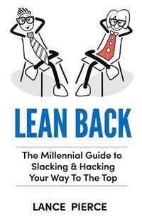 bokomslag Lean Back: A Millennial Guide to Slacking & Hacking Your Way to the Top