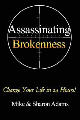 bokomslag Assassinating Brokenness: Change Your Life In 24 Hours!