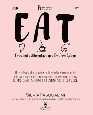 Silvia Pasqualini - Eat - Emozione Alimentazione e Trasformazione: Trasforma te, il tuo corpo e del tuo rapporto tra emozioni e cibo. IL TUO CAMBIAMENTO DA DENTRO, VISIBI, Häftad