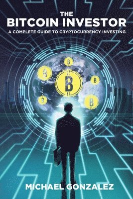 The Bitcoin Investor: A Complete Guide to Cryptocurrency Investing 1