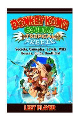 bokomslag Donkey Kong Country Tropical Freeze, Secrets, Gameplay, Levels, Wiki, Bosses, Gu