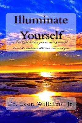 bokomslag Illuminate Yourself: The Light Within You is More Powerful than the Darkness that can Surround You