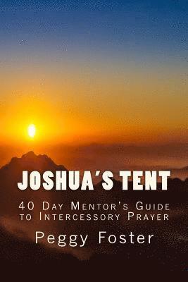 Peggy Foster - Joshua's Tent: A 40 Day Mentor's Guide to Intercession, Häftad