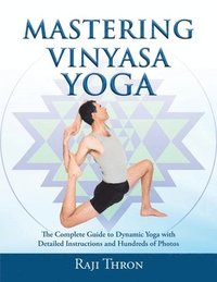 bokomslag Mastering Vinyasa Yoga: The Yoga Synthesis Guide to Dynamic Sequencing with Hundreds of Photos and Instructions