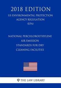 bokomslag National Perchloroethylene Air Emission Standards for Dry Cleaning Facilities (US Environmental Protection Agency Regulation) (EPA) (2018 Edition)