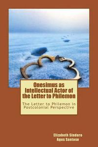 bokomslag Onesimus as Intellectual Actor of the Letter to Philemon: The Letter to Philemon in Postcolonial Perspective
