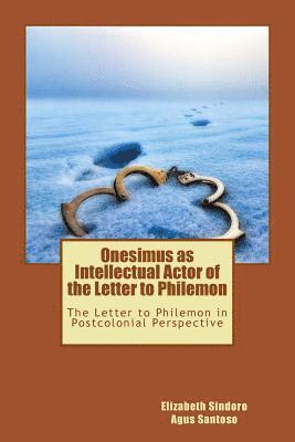 Onesimus as Intellectual Actor of the Letter to Philemon: The Letter to Philemon in Postcolonial Perspective 1