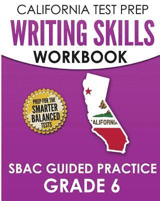 bokomslag CALIFORNIA TEST PREP Writing Skills Workbook SBAC Guided Practice Grade 6: Preparation for the Smarter Balanced ELA Tests