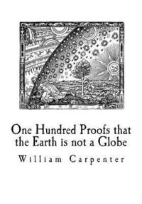 bokomslag One Hundred Proofs that the Earth is not a Globe: Flat Earth Theory