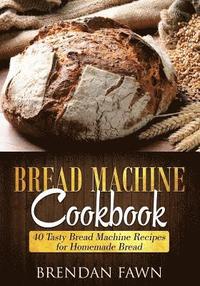 bokomslag Bread Machine Cookbook: 40 Tasty Bread Machine Recipes for Homemade Bread