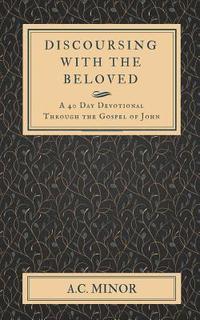 bokomslag Discoursing with the Beloved: A 40 Day Devotional Through the Gospel of John