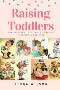bokomslag Raising Toddlers: How to Teach Your Toddler Manners, Respect & Patience